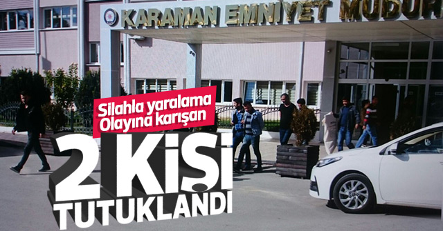 Karaman’da silahla yaralama olayına karışan 2 kişi tutuklandı