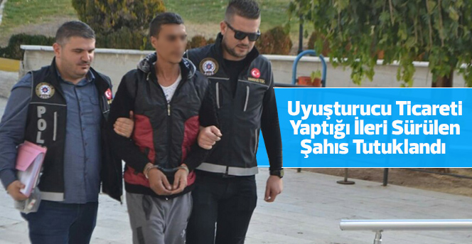 Uyuşturucu ticareti yaptığı ileri sürülen şahıs tutuklandı