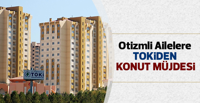 Otizmli Ailelere Tokiden Konut Müjdesi