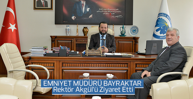 Emniyet Müdürü Bayraktar, Rektör Akgül’ü Ziyaret Etti