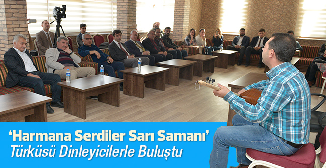 ‘Harmana Serdiler Sarı Samanı’ Türküsü Dinleyicilerle Buluştu