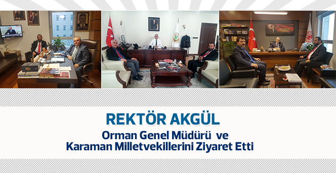 Rektör Akgül Orman Genel Müdürü ve Milletvekillerini Ziyaret Etti