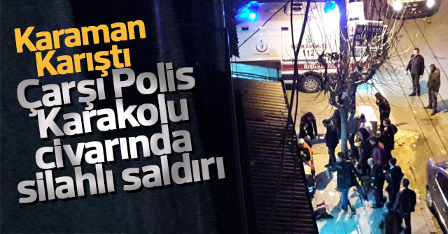 Çarşı Polis Karakolu civarında silahlı saldırı