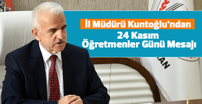 İl Müdürü Kuntoğlu’ndan 24 Kasım Öğretmenler Günü Mesajı