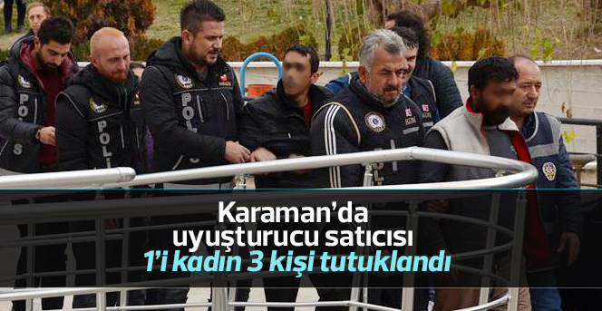 Karaman’da uyuşturucu satıcısı 1’i kadın 3 kişi tutuklandı