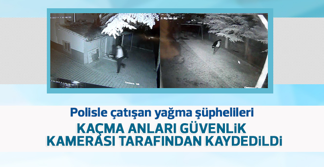 Polisle çatışan yağma şüphelileri güvenlik kamerasında