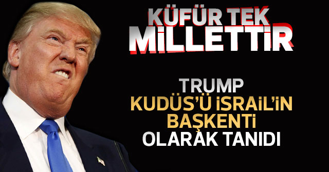 Trump'ın Kudüs'ü İsrail'in başkenti olarak tanıdı