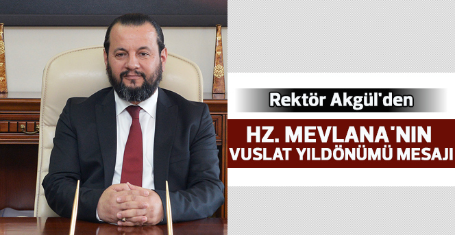 Rektör Akgül'den Hz. Mevlana'nın Vuslat Yıldönümü Mesajı