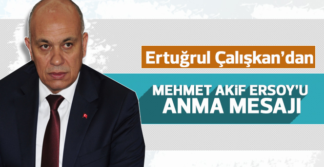 Ertuğrul Çalışkan'ın Mehmet Akif Ersoy’u  anma mesajı