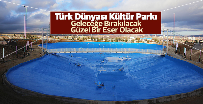 Türk Dünyası Kültür Parkı çalışmaları devam ediyor