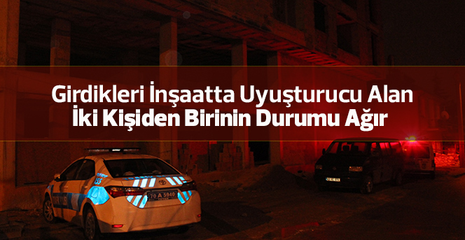 Girdikleri inşaatta uyuşturucu alan iki kişiden birinin durumu ağır