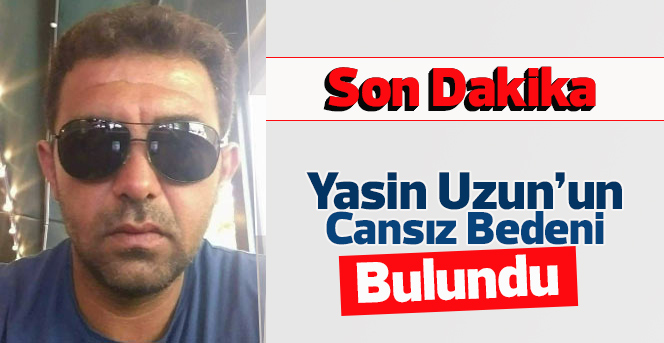 Yasin Uzunun Cansız bedeni bulundu