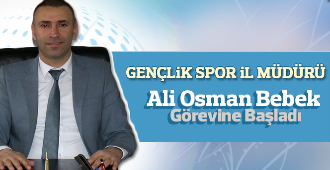 Gençlik Spor İl Müdürü Bebek Göreve Başladı