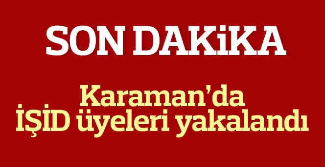 Karaman'da İŞİD Üyeleri yakalandı