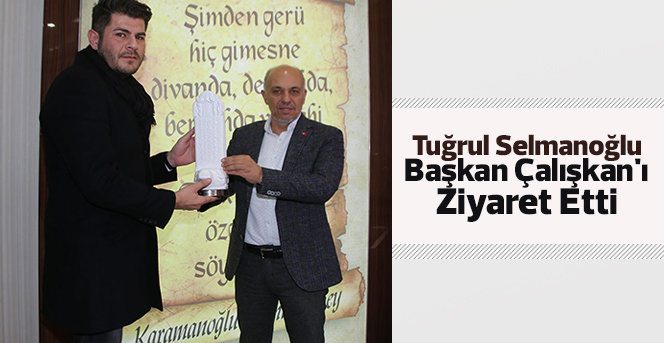 Tuğrul Selmanoğlu Başkan Çalışkan'ı Ziyaret Etti