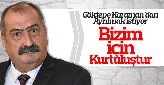 Göktepe Karaman'dan Ayrılmak istiyor