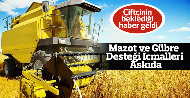 Mazot ve Gübre Desteği İcmalleri Askıda