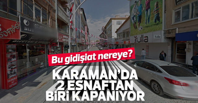 Karaman'da 2 esnaftan biri kapanıyor.