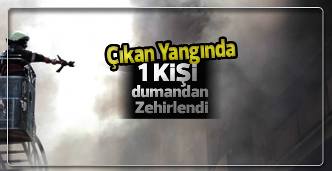 Çıkan yangında dumandan etkilenen bir kişi hastaneye kaldırıldı