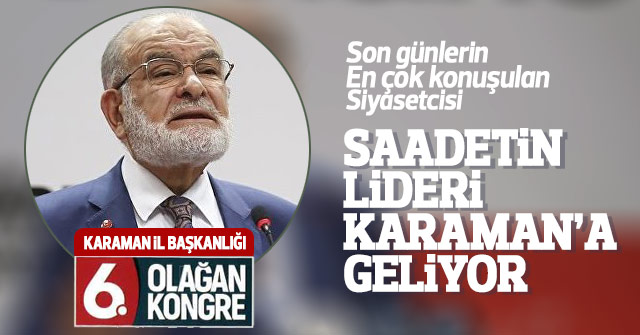 Saadet Lideri Temel Karamollaoğlu Karamana geliyor.