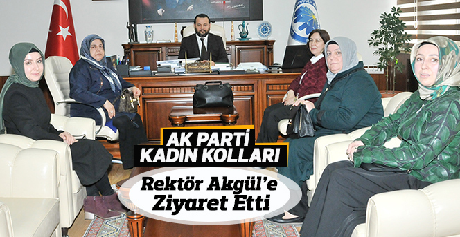 Ak Parti Kadın Kollarından Rektör Akgül’e Ziyaret