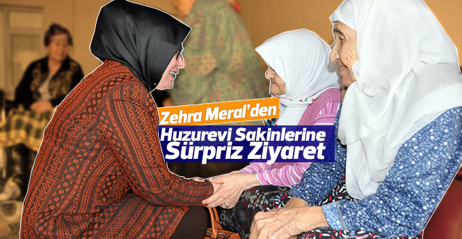 Zehra Meral’den Huzurevi Sakinlerine Sürpriz Ziyaret