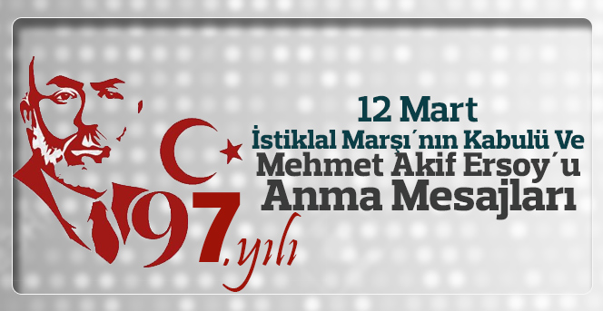 12 Mart İstiklal Marşı´nın Kabulü ve M.A.Ersoy'u Anma Mesajları