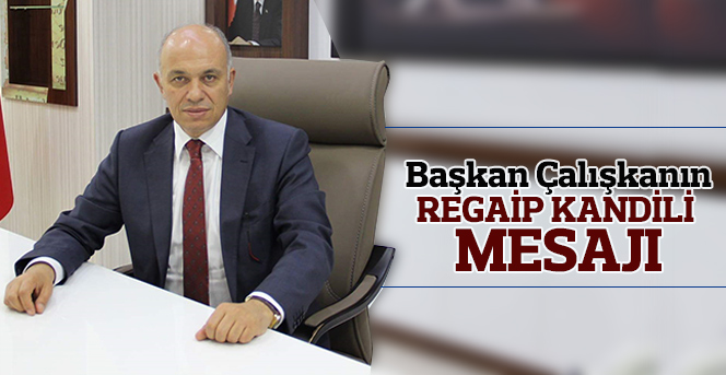 Başkan Çalışkan’ın Regaip Kandili Mesajı