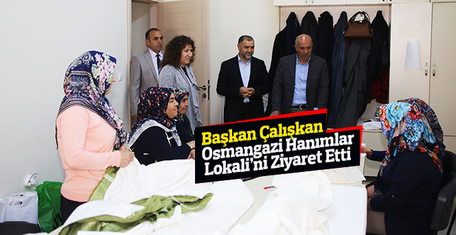 Başkan Çalışkan Osmangazi Hanımlar Lokali’ni Ziyaret Etti