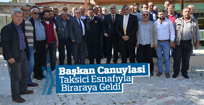 Başkan Canuylasi, taksici esnafıyla biraraya geldi