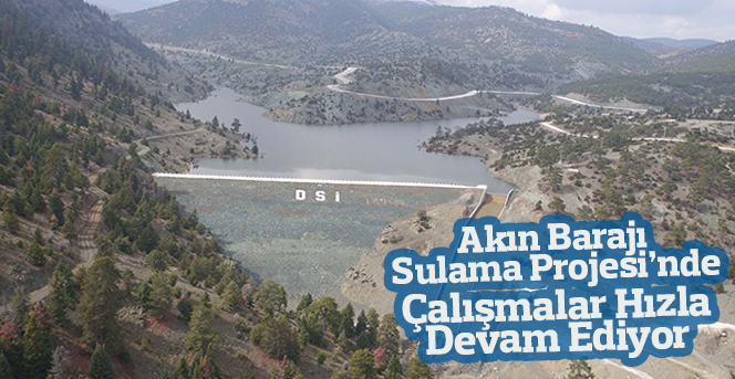 Akın Barajı Sulama Projesi’nde Çalışmalar Hızla Devam Ediyor