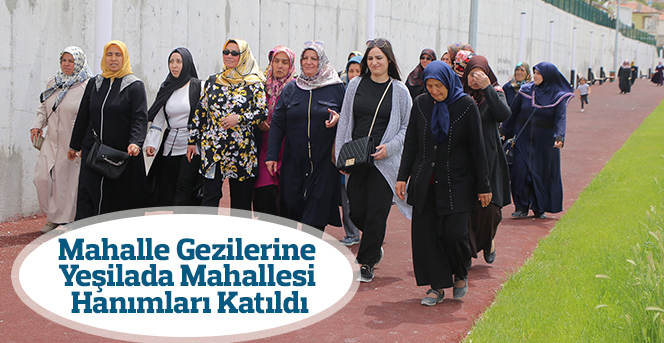 Mahalle Gezilerine Yeşilada Mahallesi Hanımları Katıldı