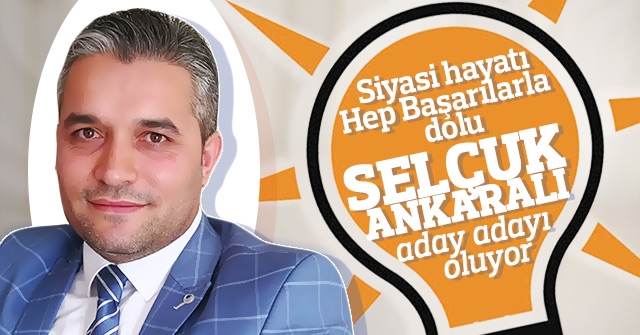 Selçuk Ankaralı aday adayı oluyor