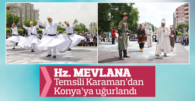 Hz. Mevlana Karaman’dan temsili olarak Konya’ya uğurlandı