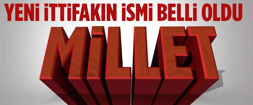 İttifakın adı açıklandı: Millet ittifakı