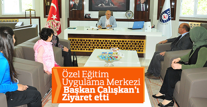 Özel Eğitim  Uygulama Merkezi   Başkan Çalışkan’ı  Ziyaret etti