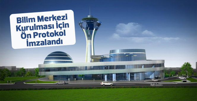 Bilim Merkezi Kurulması İçin Ön Protokol İmzalandı