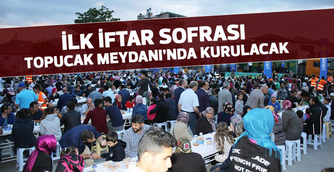 İlk İftar Sofrası Topucak Meydanı’nda Kurulacak