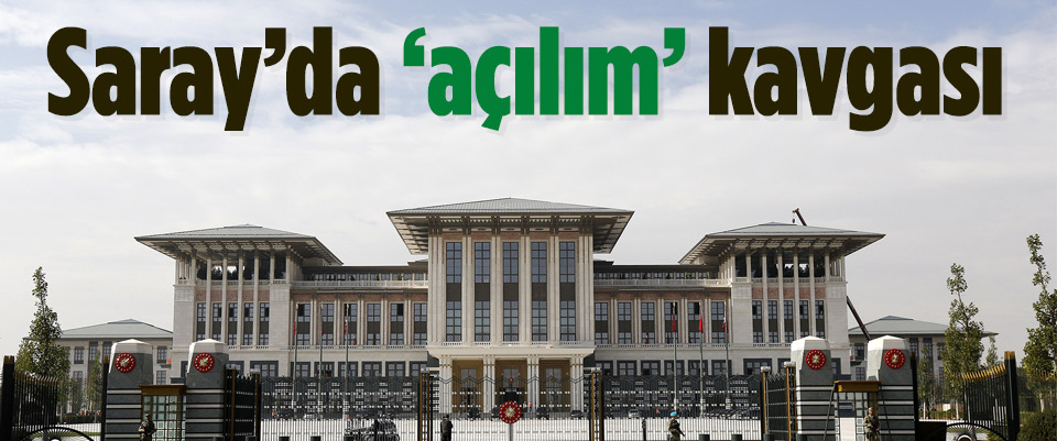 Saray’da ‘açılım’ kavgası var