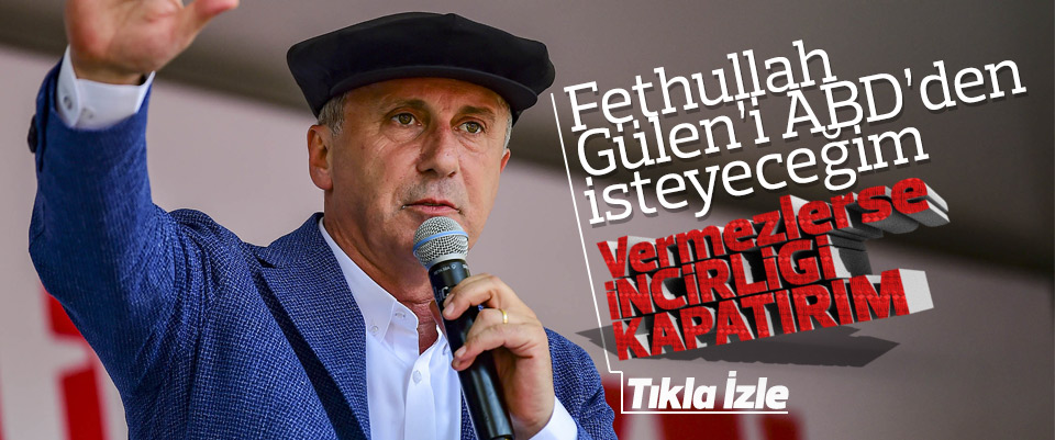 Gülen'i vermezlerse İncirliği Kapatırım