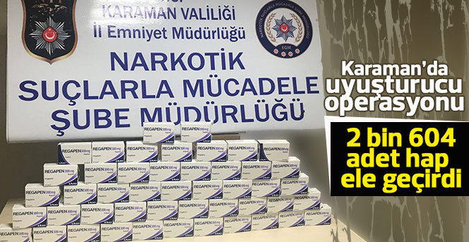 Karaman’da uyuşturucu hap operasyonu