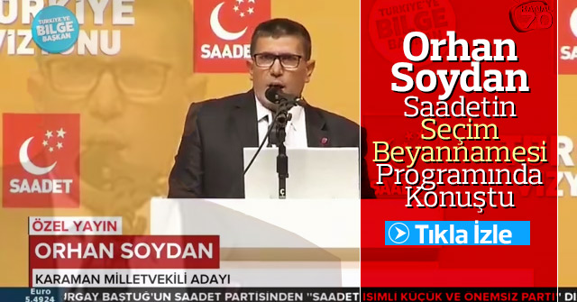 Orhan Soydan Saadet Partisinin seçim beyannamesinde konuştu