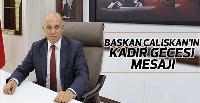 Başkan Çalışkan’ın Kadir Gecesi Mesajı