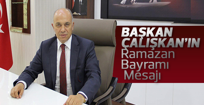 Başkan Çalışkan’ın Ramazan Bayramı Mesajı