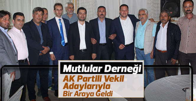 Mutlular Derneği AK Partili Vekil Adaylarıyla Bir Araya Geldi