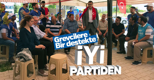 İYİ Parti Grev yapan işçilere destek verdi.