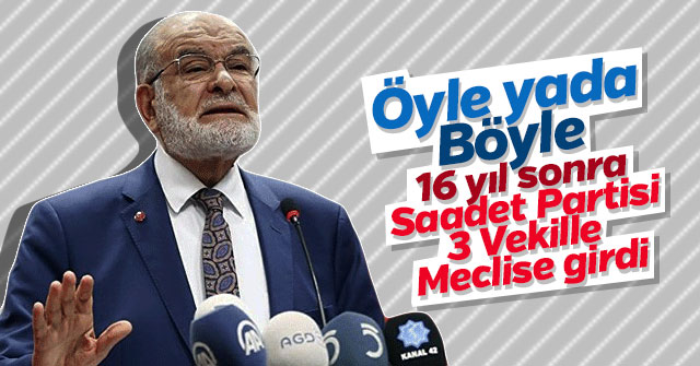 Saadet Partisi Meclise 3 Vekil soktu