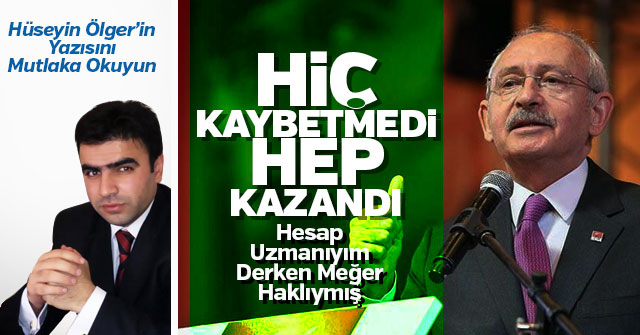 Kılıçdaroğlu Hiç kaybetmedi hep kazandı