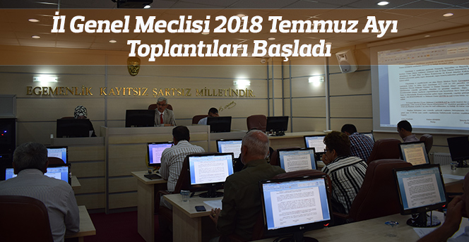 İl Genel Meclisi 2018 Temmuz Ayı   Toplantıları Başladı