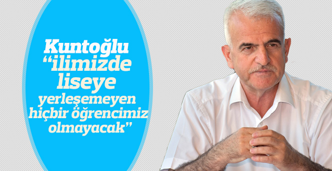 Kuntoğlu: “İlimizde liseye yerleşemeyen hiçbir öğrencimiz olmayacak